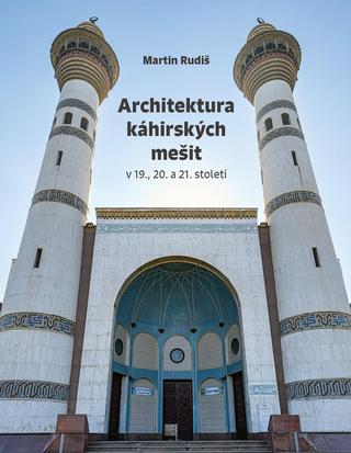 Kniha: Architektura káhirských mešit v 19., 20. a 21. století - v 19., 20. a 21. století - 1. vydanie - Martin Rudiš