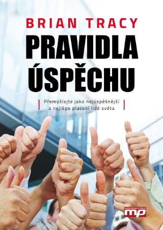 Kniha: Pravidla úspěchu - Jak myslí a jednají ti nejúspěšnější a nejlépe placení - 1. vydanie - Brian Tracy