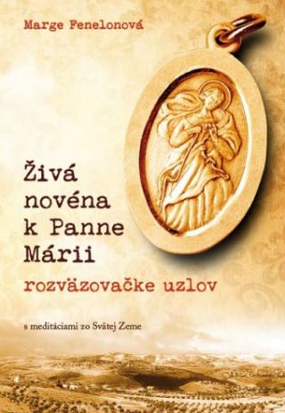 Kniha: Živá novéna k Panne Márii - rozväzovačke uzlov - s meditáciami zo Svätej Zeme - Marge Fenelonová