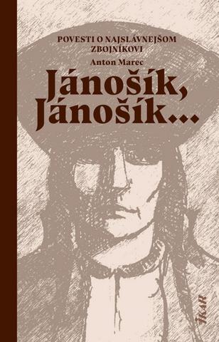 Kniha: Jánošík, Jánošík... -  Povesti o najslávnejšom zbojníkovi - Povesti o najslávnejšom zbojníkovi - 1. vydanie - Anton Marec