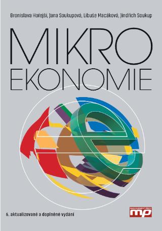 Kniha: Mikroekonomie - 6. vydanie - Bronislava Hořejší, Libuše Macáková, Jana Soukupová, Jindřich Soukup
