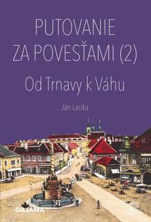 Kniha: Putovanie za povesťami (2) – Od Trnavy k Váhu - Slovensko v povestiach - 1. vydanie - Ján Lacika