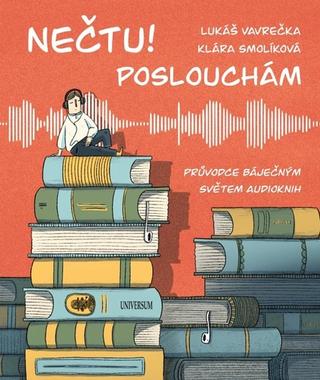 Kniha: Nečtu! Poslouchám - Průvodce báječným světem audioknih - 1. vydanie - Klára Smolíková, Lukáš Vavrečka
