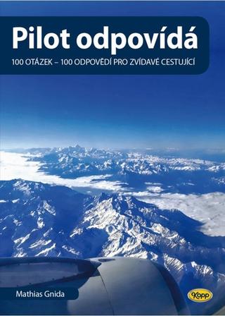 Kniha: Pilot odpovídá: 100 otázek - 100 odpovědí pro zvídavé cestující - 100 otázek - 100 odpovědí pro zvídavé cestující - 1. vydanie - Mathias Gnida
