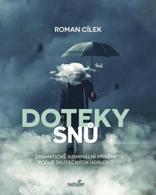 Kniha: Doteky snů - Dramatické kriminální příběhy podle skutečných událostí - Dramatické kriminální příběhy podle skutečných událostí - 1. vydanie - Roman Cílek