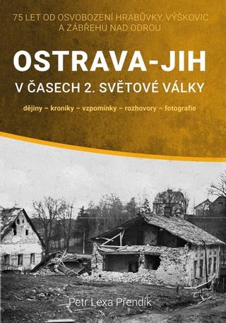 Kniha: Ostrava-Jih v časech 2. světové války - dějiny, kroniky, vzpomínky, rozhovory, fotografie - Petr Přendík