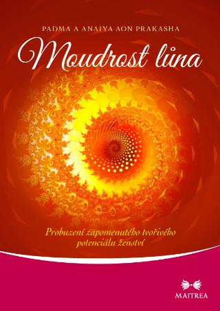 Kniha: Moudrost lůna - Probuzení zapomenutého tvořivého potenciálu ženství - 1. vydanie - Padma Prakasha; Anaiya Prakasha