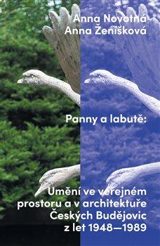 Kniha: Panny a labutě - Umění ve veřejném prostoru a v architektuře Českých Budějovic z let 1948-1989 - Anna Novotná