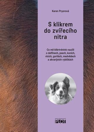 Kniha: S klikrem do zvířecího nitra - Co mě klikrtrénink naučil o delfínech, psech, koních, vlcích, gorilách, medvědech a akvarijních rybičkách... - 1. vydanie - Karen Pryorová