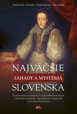 Kniha: Najväčšie záhady a mystériá Slovenska - 1. vydanie - Kolektív autorov