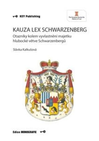Kniha: Kauza Lex Schwarzenberg - Otazníky kolem vyvlastnění majetku hlubocké větve Schwarzenbergů - Slávka Kalkušová