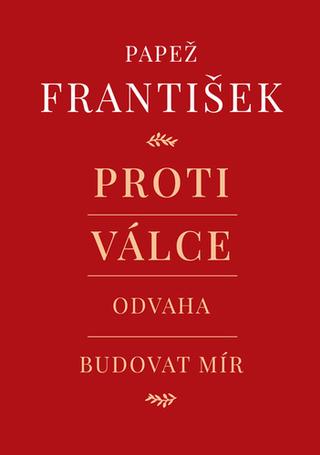 Kniha: Proti válce - Odvaha budovat mír - 1. vydanie - František Papež; Andrea Tornielli