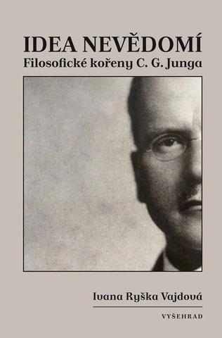 Kniha: Idea nevědomí - Filosofické kořeny psychologie C. G. Junga - 1. vydanie - Ivana Vajdová