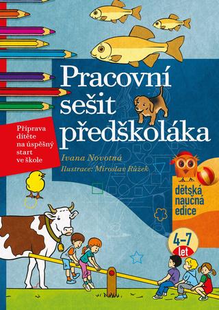 Kniha: Pracovní sešit předškoláka - Příprava dítěte na úspěšný strt ve škole, 4-7 let - 3. vydanie - Ivana Novotná