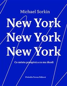 Kniha: New York, New York, New York - Co městu prospívá a co mu škodí - Michael Sorkin