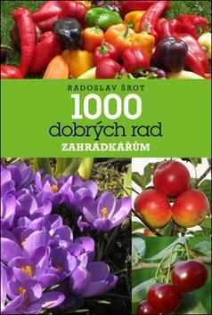 Kniha: 1000 dobrých rad zahrádkářům - Radoslav Šrot