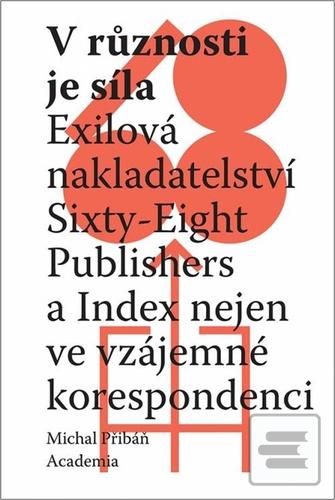 Kniha: V různosti je síla - Exilová nakladatelství Sixty-Eight Publishers a Index nejen ve vzájemné korespondenci - 1. vydanie - Michal Pribáň
