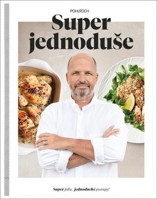 Kniha: Super jednoduše - Super jídla, jednoduché postupy! - 1. vydanie - Zdeněk Pohlreich