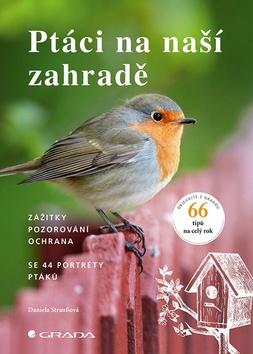 Kniha: Ptáci na naší zahradě - zážitky, pozorování, ochrana - 1. vydanie - Daniela Straußová
