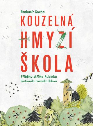 Kniha: Kouzelná hmyzí škola - Příběhy skřítka Rubínka - 1. vydanie - Radomír Socha