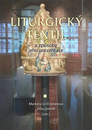 Kniha: Liturgický textil a způsoby jeho prezentace - Markéta Grill Janatová