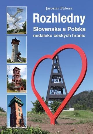 Kniha: Rozhledny Slovenska a Polska - Nedaleko českých hranic - 1. vydanie - Jaroslav Fábera