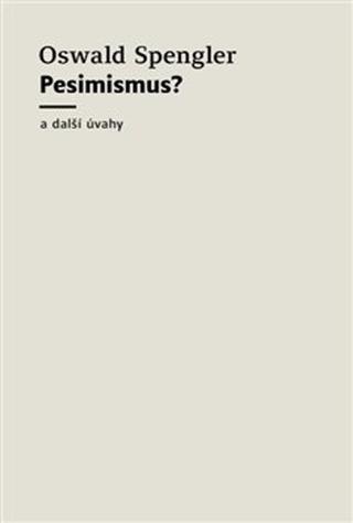 Kniha: Pesimismus? - a další úvahy - Oswald Spengler