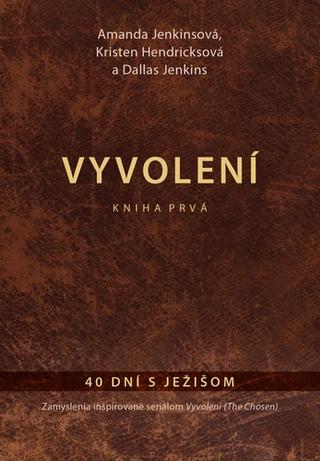 Kniha: Vyvolení - 40 dní s Ježišom - Amanda Jenkinsová; Kristen Hendricksová; Dallas Jenkins