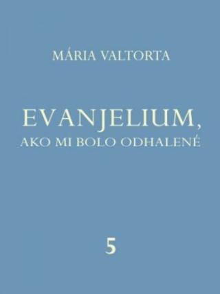 Kniha: Evanjelium, ako mi bolo odhalené 5 - Mária Valtorta
