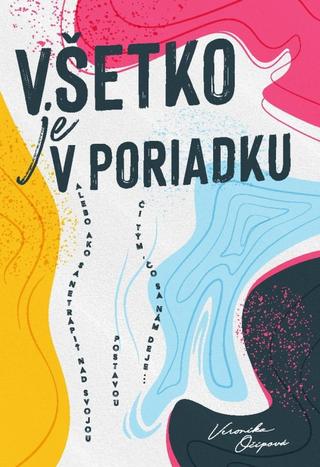 Kniha: Všetko je v poriadku - alebo ako sa netrápiť nad svojou postavou či tým, čo sa nám deje... - 1. vydanie - Veronika Očipová