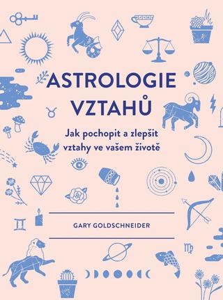 Kniha: Astrologie vztahů - Jak pochopit a zlepšit vztahy ve vašem životě - 1. vydanie - Gary Goldschneider