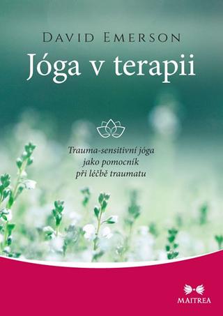 Kniha: Jóga v terapii - Trauma-sensitivní jóga - Trauma-sensitivní jóga jako pomocník při léčbě traumatu - 1. vydanie - David Emerson