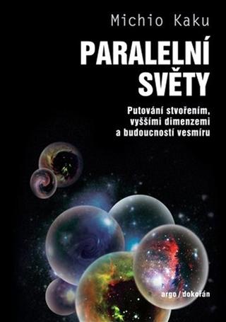 Kniha: Paralelní světy - Putování vesmírem, vyššími dimenzemi a budoucností kosmu - Putování stvořením, vyššími dimenzemi a budoucností vesmíru - 2. vydanie - Michio Kaku