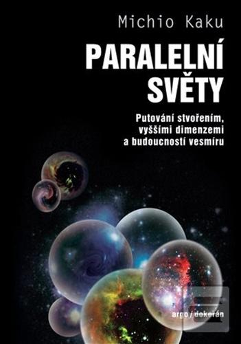 Kniha: Paralelní světy - Putování vesmírem, vyššími dimenzemi a budoucností kosmu - Putování stvořením, vyššími dimenzemi a budoucností vesmíru - 2. vydanie - Michio Kaku