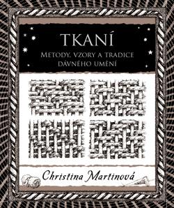 Kniha: Tkaní - Metody, vzory a tradice dávného umění - 1. vydanie - Christina Martinová