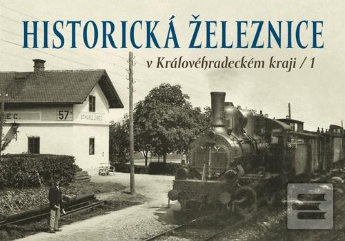Kniha: Historická železnice v Královéhradeckém kraji 1 - Karel Černý; Roman Jeschke; Josef Kárník