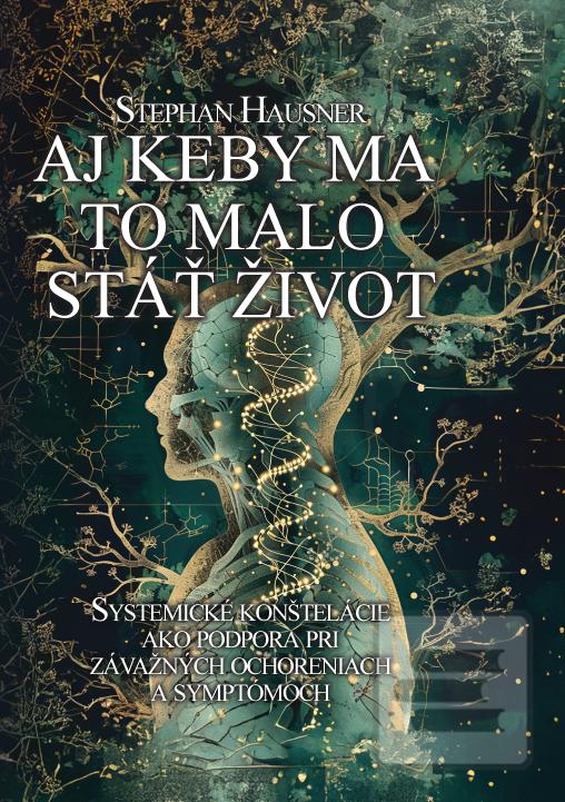 Kniha: Aj keby ma to malo stáť život - Systemické konštelácie ako podpora pri závažných ochoreniach - Stephan Hausner