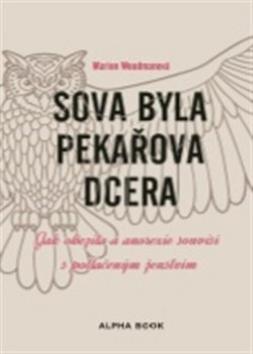 Kniha: Sova byla pekařova dcera - Jak obezita a anorexie souvisí s potlačeným ženstvím - Marion Woodmanová