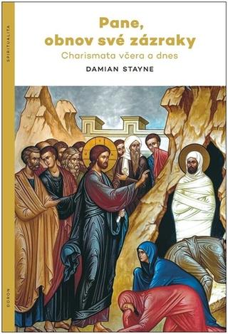 Kniha: Pane, obnov své zázraky - Charismata včera a dnes - 1. vydanie - Damian Stayne