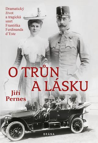 Kniha: O trůn a lásku - Dramatický život a tragická smrt Františka F. d'Este - 3. vydanie - Jiří Pernes