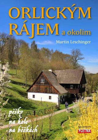 Kniha: Orlickým rájem a okolím pěšky, na kole, na běžkách - 1. vydanie - Martin Leschinger
