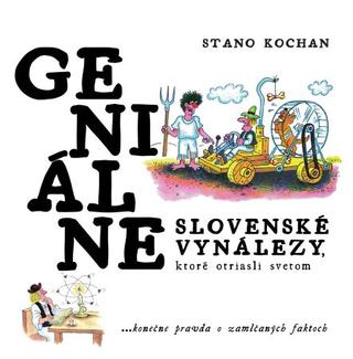 Kniha: Geniálne slovenské vynálezy, ktoré otriasli svetom - ... konečne pravda o zamlčaných faktoch - 1. vydanie - Stano Kochan