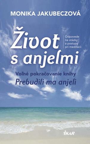 Kniha: Život s anjelmi - Volné pokračovanie knihy Prebudili ma anjeli - Monika Jakubeczová