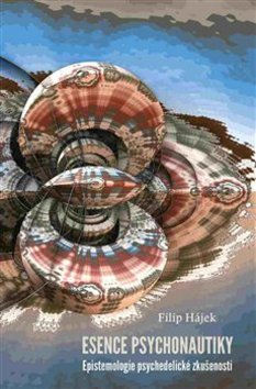 Kniha: Esence psychonautiky - Epistemologie psychedelické zkušenosti - Filip Hájek