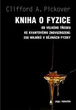 Kniha: Kniha o fyzice - Od velkého tresku ke kvantovému znovuzrození: 250 milníku v dejinách fyziky - Clifford A. Pickover