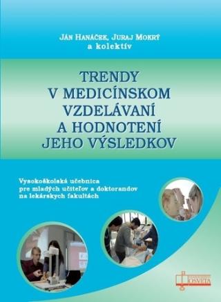 Kniha: Trendy v medicínskom vzdelávaní a hodnotení jeho výsledkov - Vysokoškolská učebnica pre mladých učiteľov a doktorandov na lekárskych fakultách - Ján Hanáček; Juraj Mokrý
