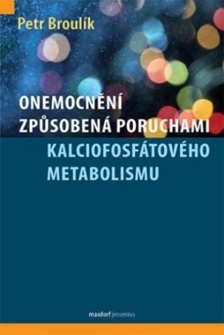 Kniha: Onemocnění způsobená poruchami kalciofosfátového metabolismu - 1. vydanie - Petr Broulík