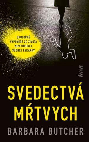 Kniha: Svedectvá mŕtvych - Skutočné výpovede zo života newyorskej súdnej lekárky - 1. vydanie - Barbara Butcher