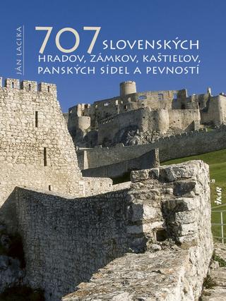 Kniha: 707 slovenských hradov, zámkov, kaštieľov, panských sídel a pevností, - 2. doplnené a aktualizované vydanie - Ján Lacika