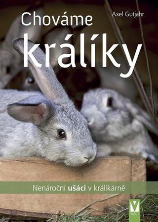 Kniha : Chováme králíky - Nenároční ušáci v králíkárně - 1. vydanie